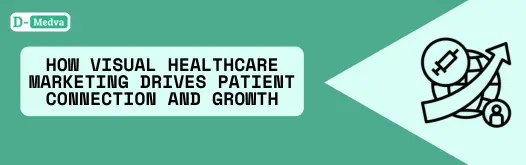 How Visual Healthcare Marketing Drives Patient Connection and Growth