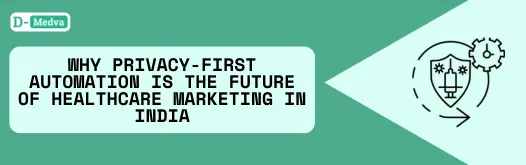 Why Privacy-First Automation is the Future of Healthcare Marketing in India