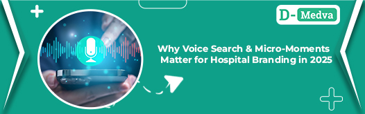 Why Voice Search and Micro-Moments Are Key for Hospital Branding in 2025